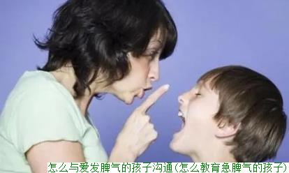 怎么与爱发脾气的孩子沟通(怎么教育急脾气的孩子)(图1)