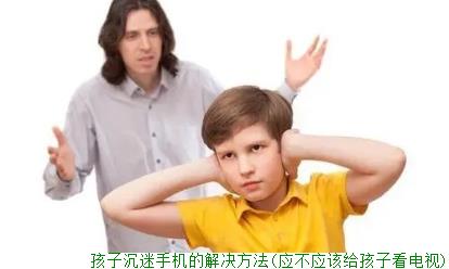 孩子沉迷手机的解决方法(应不应该给孩子看电视)