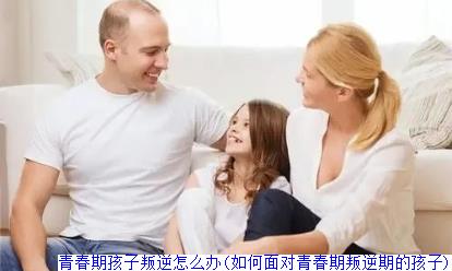 青春期孩子叛逆怎么办(如何面对青春期叛逆期的孩子)